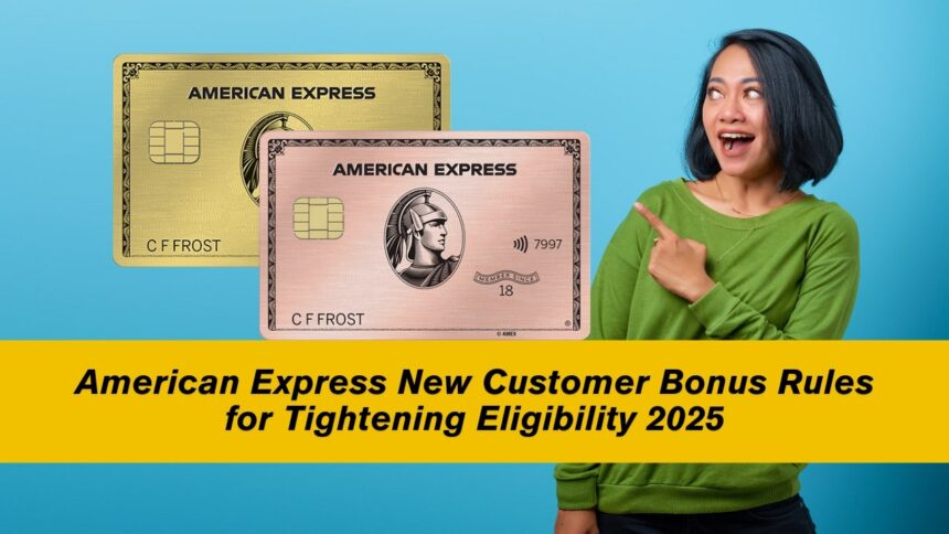 American Express New Customer Bonus Rules for Tightening Eligibility 2025